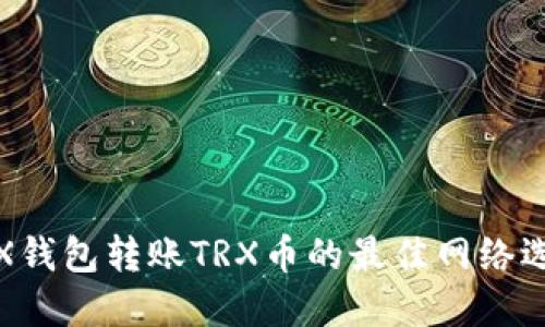 TRX钱包转账TRX币的最佳网络选择