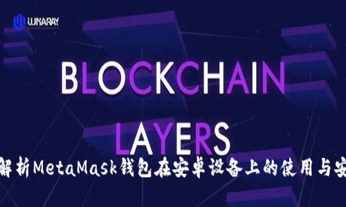 全面解析MetaMask钱包在安卓设备上的使用与安全性