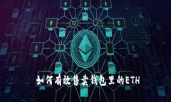  如何有效售卖钱包里的ETH