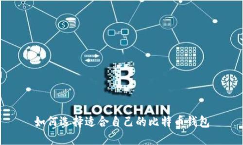 如何选择适合自己的比特币钱包