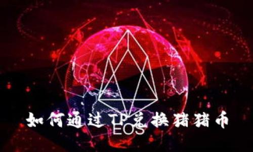 如何通过TP兑换猪猪币