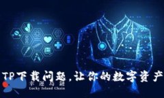 如何解决TP下载问题，让你的数字资产安全无忧