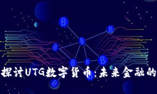 深入探讨UTG数字货币：未来金融的先锋